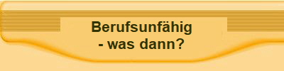 Berufsunf�hig
- was dann?