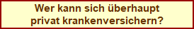 Wer kann sich berhaupt privat krankenversichern? Private Krankenversicherung